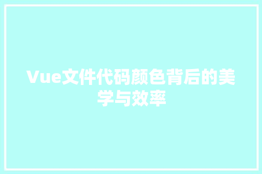 Vue文件代码颜色背后的美学与效率