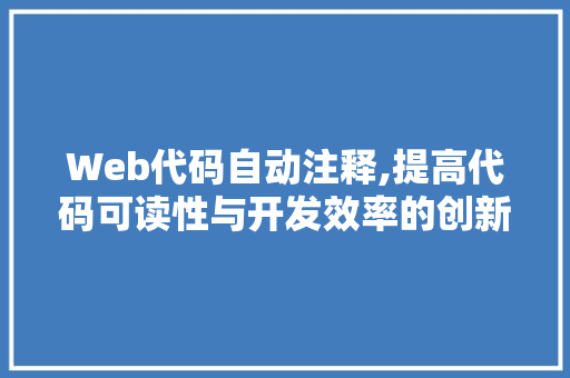 Web代码自动注释,提高代码可读性与开发效率的创新方法