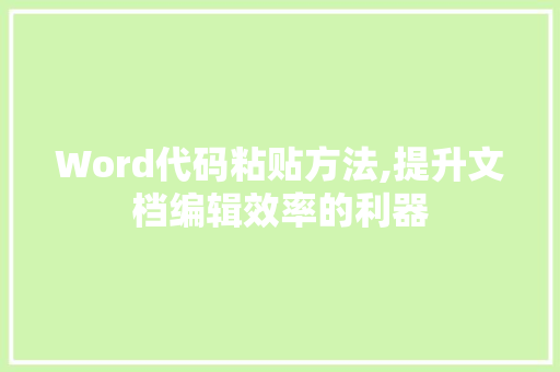 Word代码粘贴方法,提升文档编辑效率的利器