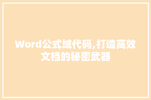 Word公式域代码,打造高效文档的秘密武器