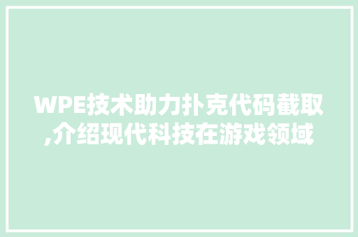 WPE技术助力扑克代码截取,介绍现代科技在游戏领域的应用