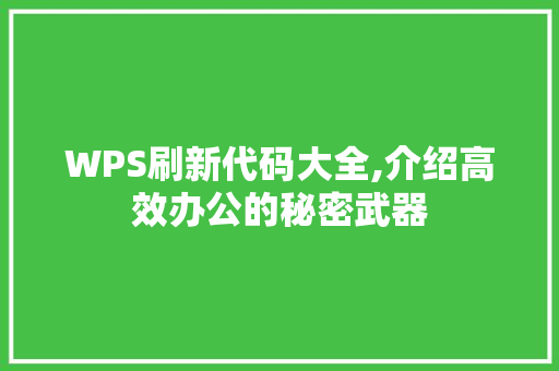 WPS刷新代码大全,介绍高效办公的秘密武器