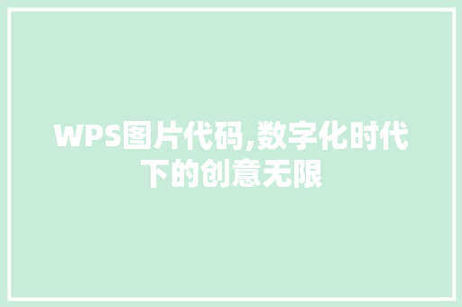 WPS图片代码,数字化时代下的创意无限