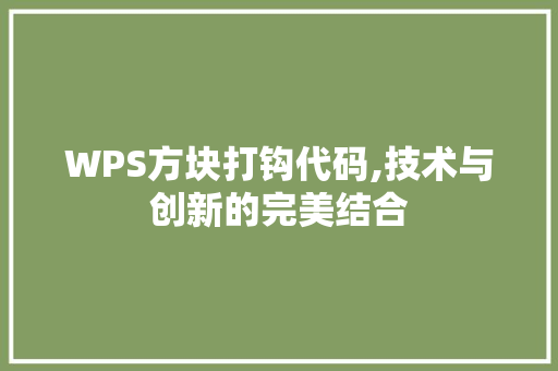 WPS方块打钩代码,技术与创新的完美结合