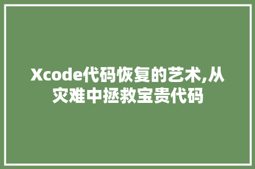 Xcode代码恢复的艺术,从灾难中拯救宝贵代码