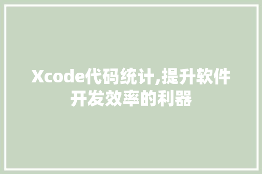 Xcode代码统计,提升软件开发效率的利器