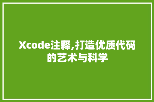 Xcode注释,打造优质代码的艺术与科学