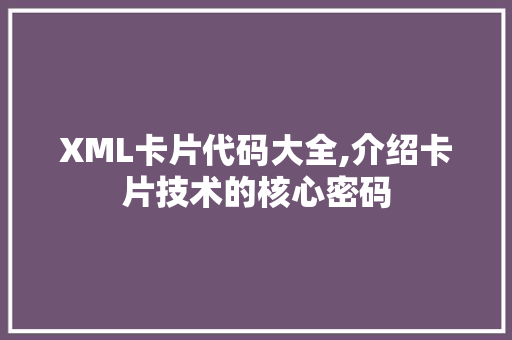 XML卡片代码大全,介绍卡片技术的核心密码