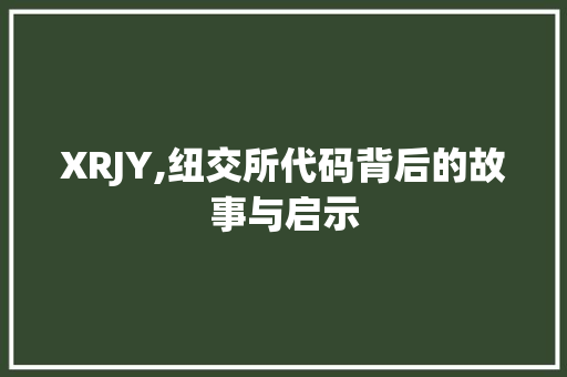 XRJY,纽交所代码背后的故事与启示