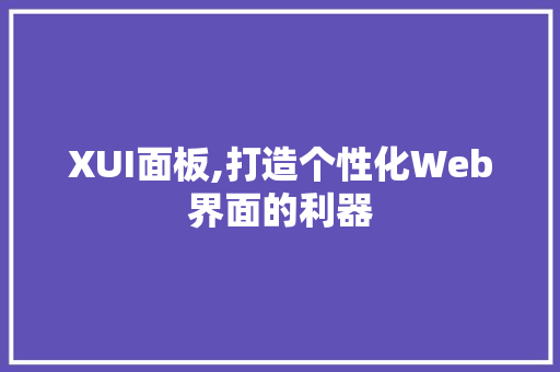 XUI面板,打造个性化Web界面的利器