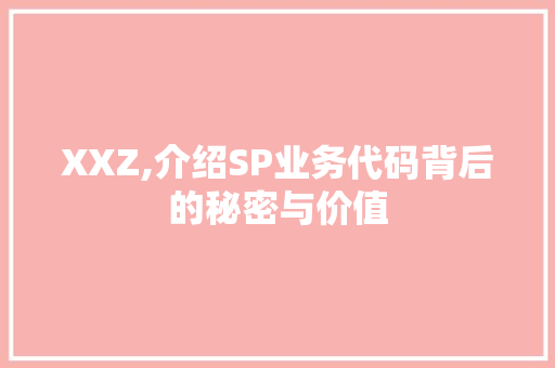 XXZ,介绍SP业务代码背后的秘密与价值