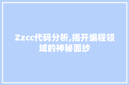 Zzcc代码分析,揭开编程领域的神秘面纱