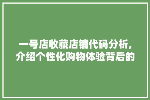 一号店收藏店铺代码分析,介绍个性化购物体验背后的技术奥秘