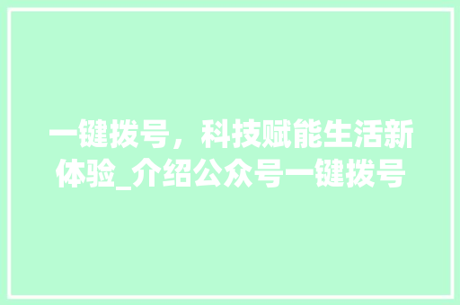 一键拨号，科技赋能生活新体验_介绍公众号一键拨号代码的魅力