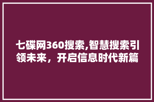 七碟网360搜索,智慧搜索引领未来，开启信息时代新篇章