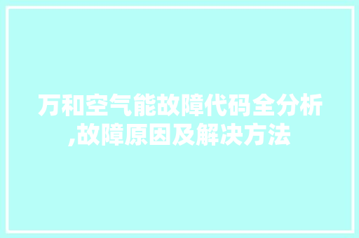 万和空气能故障代码全分析,故障原因及解决方法