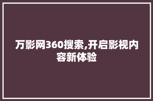 万影网360搜索,开启影视内容新体验