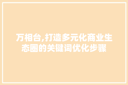 万相台,打造多元化商业生态圈的关键词优化步骤