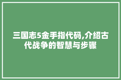 三国志5金手指代码,介绍古代战争的智慧与步骤