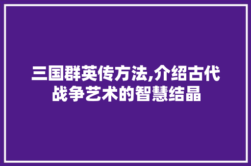 三国群英传方法,介绍古代战争艺术的智慧结晶