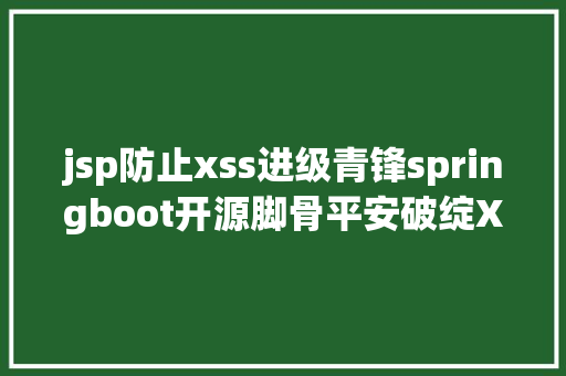 jsp防止xss进级青锋springboot开源脚骨平安破绽XXS介绍