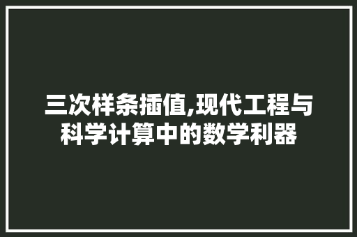 三次样条插值,现代工程与科学计算中的数学利器