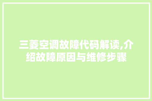 三菱空调故障代码解读,介绍故障原因与维修步骤