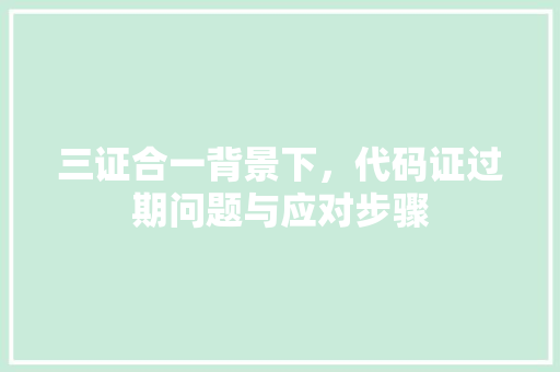 三证合一背景下，代码证过期问题与应对步骤