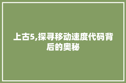 上古5,探寻移动速度代码背后的奥秘