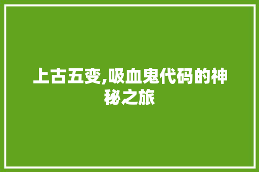 上古五变,吸血鬼代码的神秘之旅