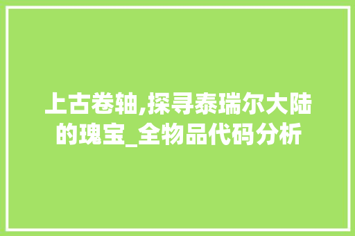 上古卷轴,探寻泰瑞尔大陆的瑰宝_全物品代码分析