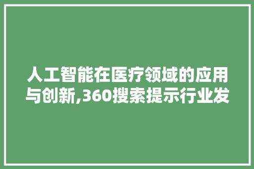 人工智能在医疗领域的应用与创新,360搜索提示行业发展趋势