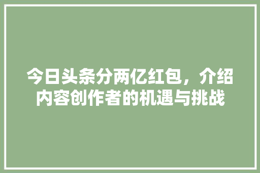 今日头条分两亿红包，介绍内容创作者的机遇与挑战