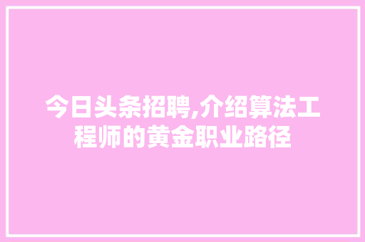 今日头条招聘,介绍算法工程师的黄金职业路径