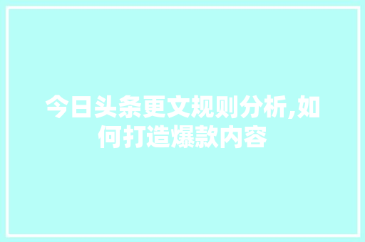 今日头条更文规则分析,如何打造爆款内容