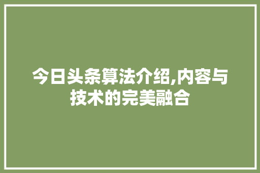 今日头条算法介绍,内容与技术的完美融合