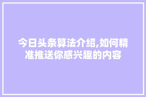 今日头条算法介绍,如何精准推送你感兴趣的内容