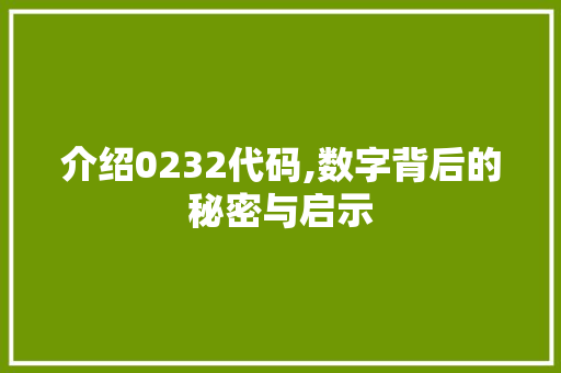 介绍0232代码,数字背后的秘密与启示