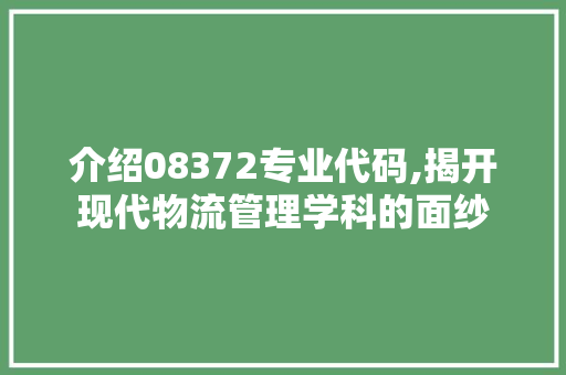 介绍08372专业代码,揭开现代物流管理学科的面纱