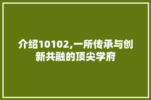 介绍10102,一所传承与创新共融的顶尖学府