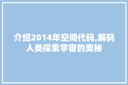 介绍2014年空间代码,解码人类探索宇宙的奥秘