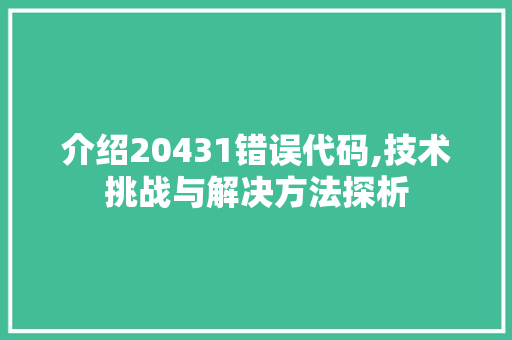 介绍20431错误代码,技术挑战与解决方法探析