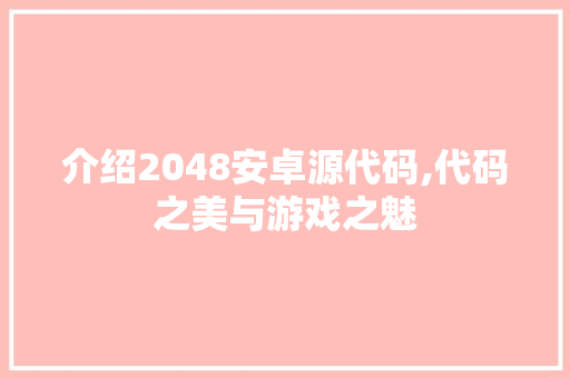 介绍2048安卓源代码,代码之美与游戏之魅