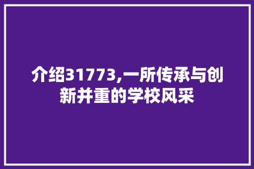 介绍31773,一所传承与创新并重的学校风采