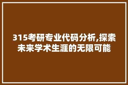 315考研专业代码分析,探索未来学术生涯的无限可能