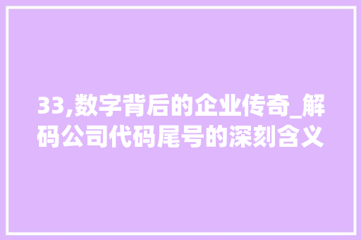 33,数字背后的企业传奇_解码公司代码尾号的深刻含义