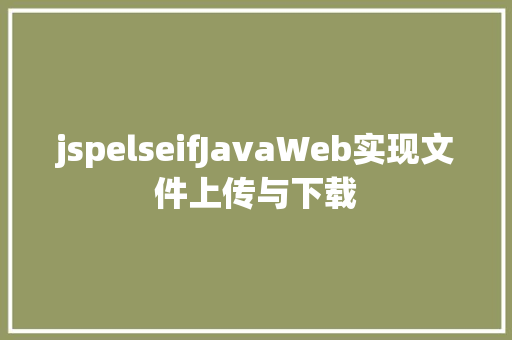 jspelseifJavaWeb实现文件上传与下载 SQL