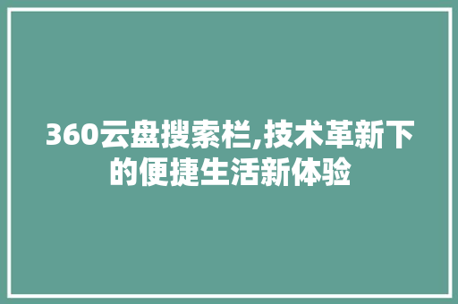 360云盘搜索栏,技术革新下的便捷生活新体验