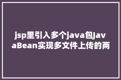 jsp里引入多个java包JavaBean实现多文件上传的两种办法 Python