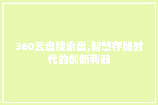 360云盘搜索盘,智慧存储时代的创新利器